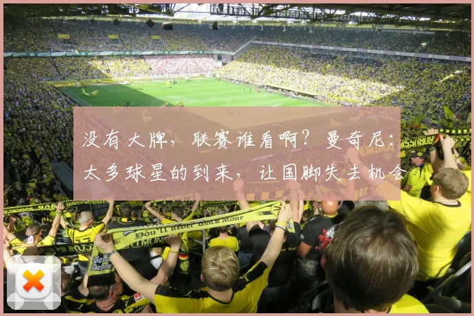 没有大牌，联赛谁看啊？曼奇尼：太多球星的到来，让国脚失去机会