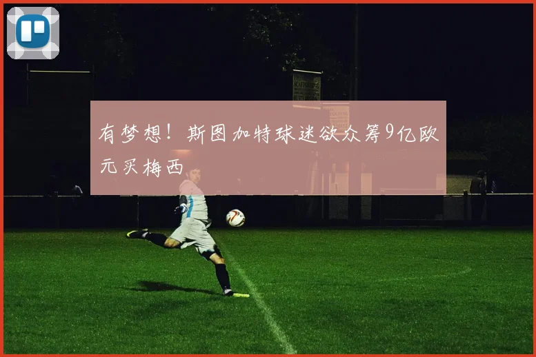 有梦想！斯图加特球迷欲众筹9亿欧元买梅西