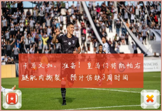 卡马文加，准备！皇马门将凯帕右腿肌肉撕裂，预计伤缺3周时间