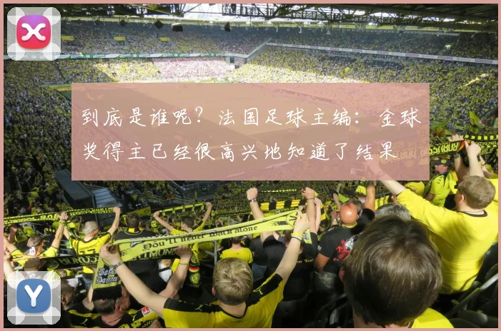 到底是谁呢？法国足球主编：金球奖得主已经很高兴地知道了结果