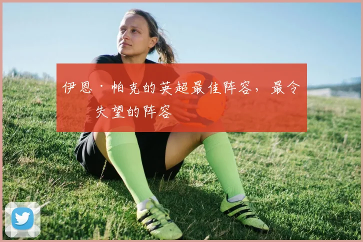 伊恩·帕克的英超最佳阵容，最令人失望的阵容