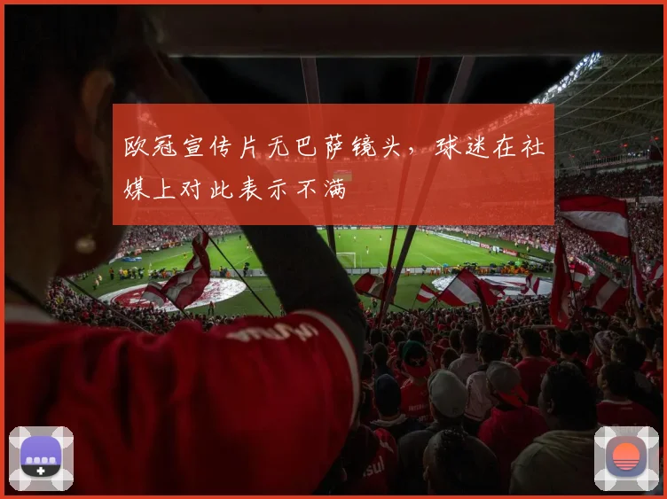 欧冠宣传片无巴萨镜头，球迷在社媒上对此表示不满