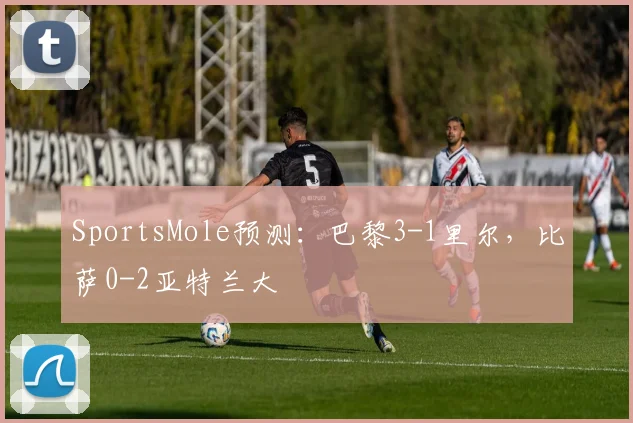 SportsMole预测：巴黎3-1里尔，比萨0-2亚特兰大