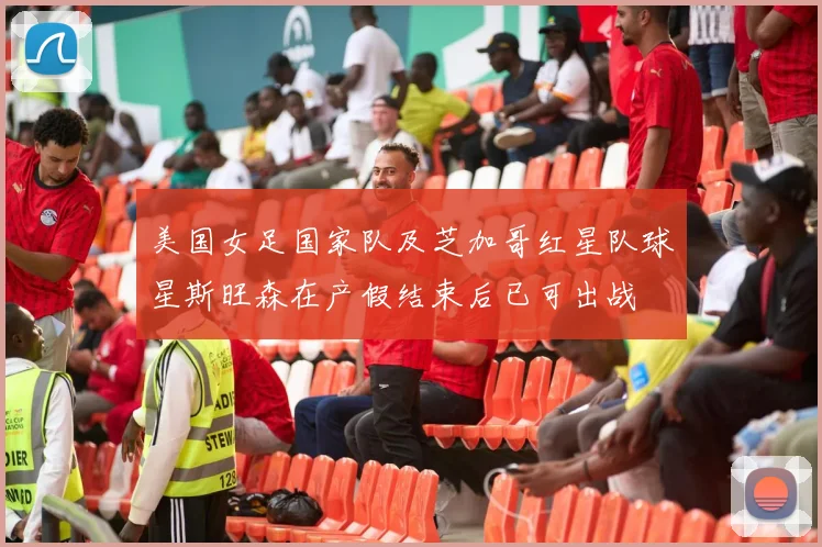 美国女足国家队及芝加哥红星队球星斯旺森在产假结束后已可出战