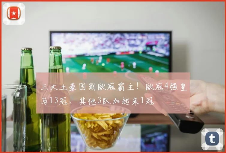 三大土豪围剿欧冠霸主！欧冠4强皇马13冠，其他3队加起来1冠