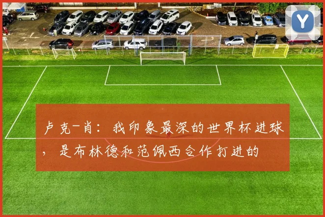 卢克-肖：我印象最深的世界杯进球，是布林德和范佩西合作打进的